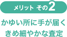 メリットその2 かゆい所に手が届くきめ細やかな査定