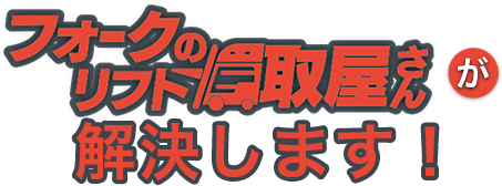 フォークリフトの買取屋さんが解決します！